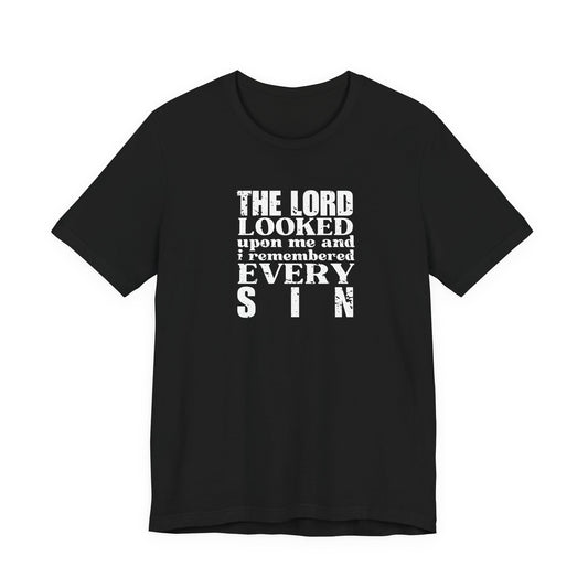 'The Lord looked upon me and I remembered every sin'  T-Shirt - Unisex